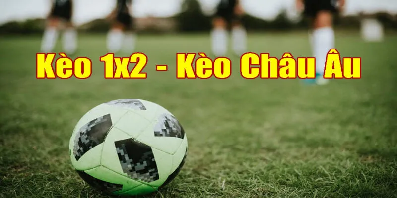 Tìm hiểu thông tin và khái niệm về kèo châu âu là gì?